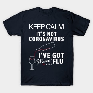 KEEP CALM ITS NOT CORONIVIRUS ITS WINE FLU CORONAVIRUS COVID-19  T-SHIRT DESIGN T-Shirt